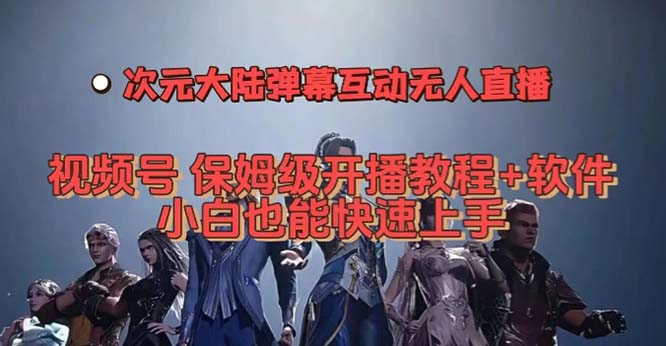 视频号次元大陆弹幕互动无人直播，视频号保姆级开播教程+软件，小白也能&hellip;