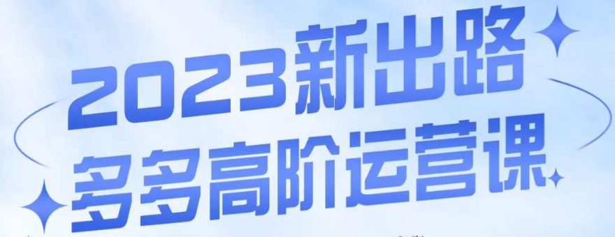 大炮&middot;多多高阶运营课，3大玩法助力打造爆款，实操玩法直接亮出干货