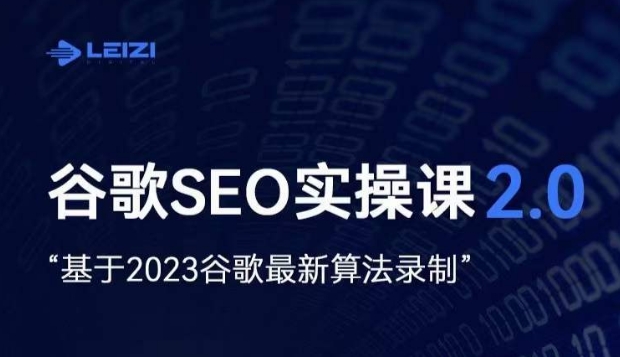 雷子&middot;谷歌SEO 2.0实战课，独立站询盘自由必备，基于2023谷歌最新算法录制
