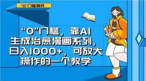 &ldquo;0&rdquo;门槛，靠AI生成治愈漫画系列，日入1000+，可放大操作的一个教学