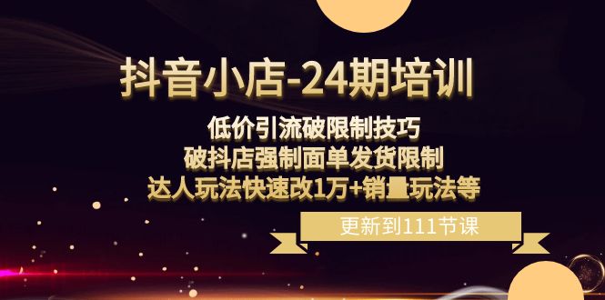 抖音小店-24期：低价引流破限制技巧，破抖店强制面单发货限制，达人玩法&hellip;