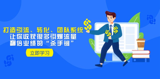 教你打造引流、转化、团队系统，让你收获很多引爆流量、翻倍业绩的&ldquo;杀手锏&rdquo;