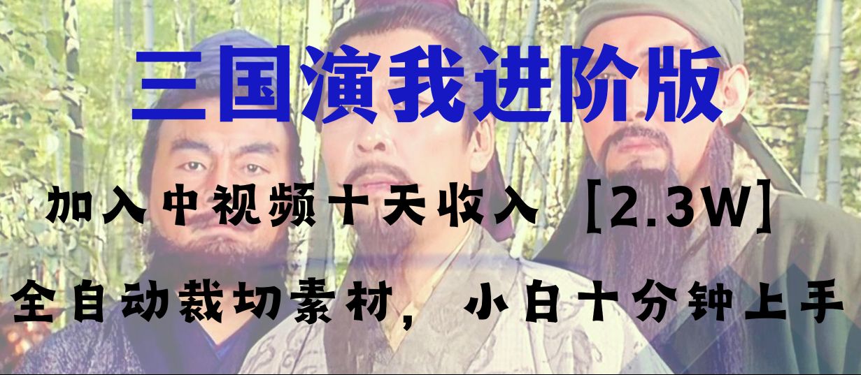 中视频十天收益2w＋，多平台爆火项目&mdash;&mdash;三国演我高阶版，小白十分钟上手