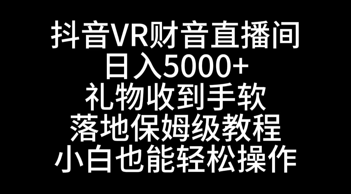 抖音VR财神直播间，日入5000+，礼物收到手软，落地式保姆级教程，小白也&hellip;