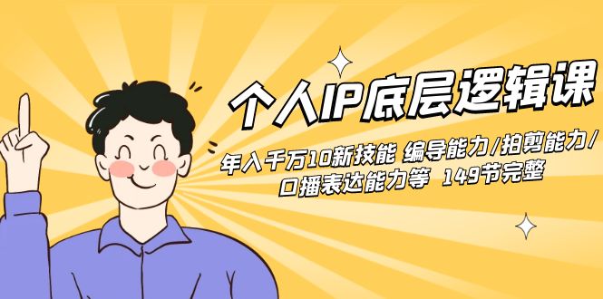 个人IP底层逻辑课：年入千万10新技能 编导能力/拍剪能力/口播表达能力等&hellip;