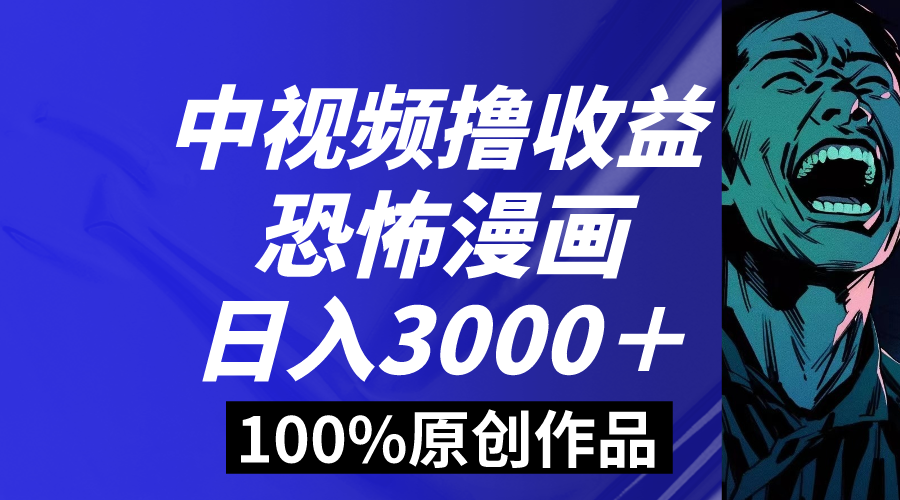 中视频恐怖漫画暴力撸收益，日入3000＋，100%原创玩法，小白轻松上手多&hellip;