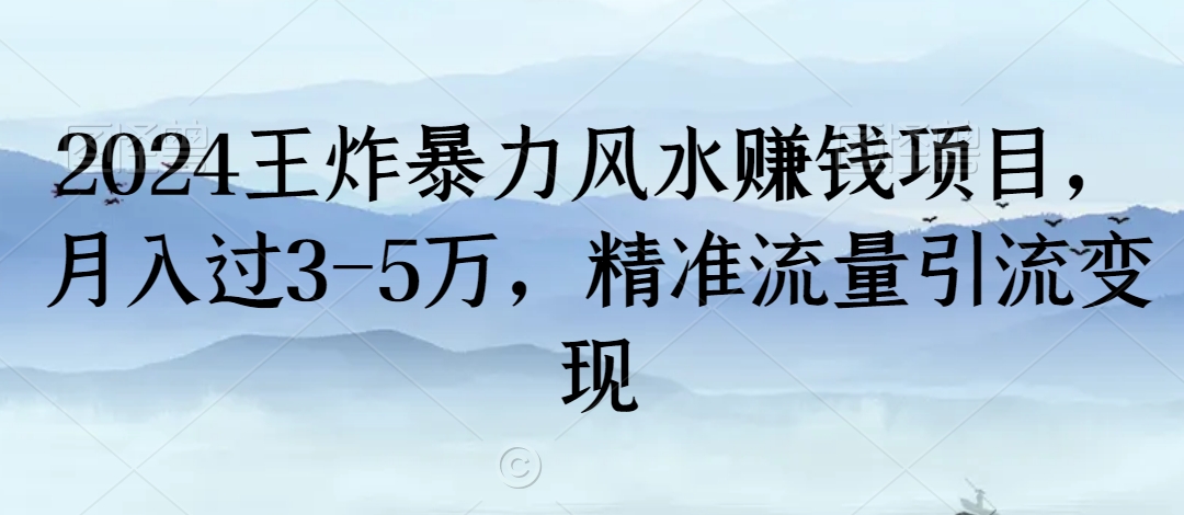 2024王炸暴力风水赚钱项目，月入过3-5万，精准流量引流变现