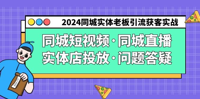 2024同城实体老板引流获客实操同城短视频&middot;同城直播&middot;实体店投放&middot;问题答疑