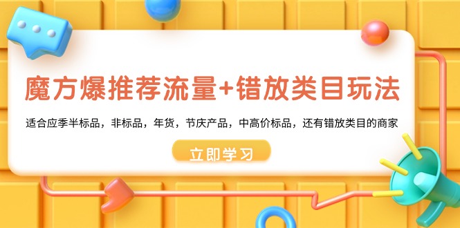 魔方&middot;爆推荐流量+错放类目玩法：适合应季半标品，非标品，年货，节庆产&hellip;