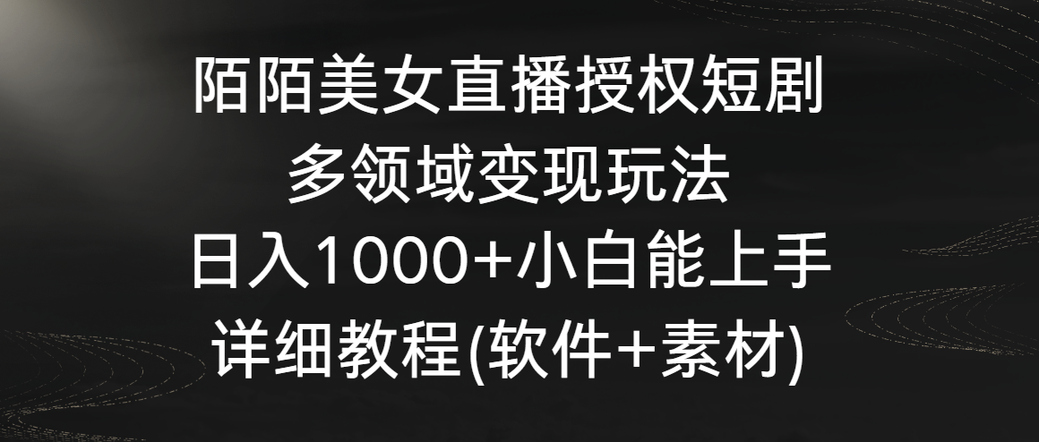 陌陌美女直播授权短剧，多领域变现玩法，日入1000+小白能上手，详细教程&hellip;