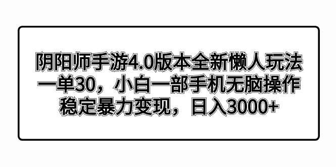 阴阳师手游4.0版本全新懒人玩法，一单30，小白一部手机无脑操作，稳定暴&hellip;