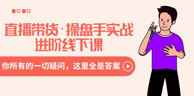 直播带货&middot;操盘手实战进阶线下课：你所有的一切疑问，这里全是答案