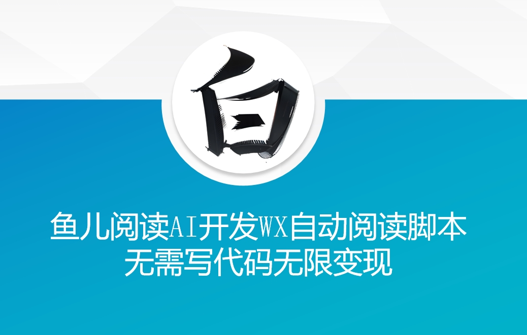 &lsquo;鱼儿阅读&rsquo;利用AI无需写代码开发自动微信自动阅读脚本无限变现【揭秘】