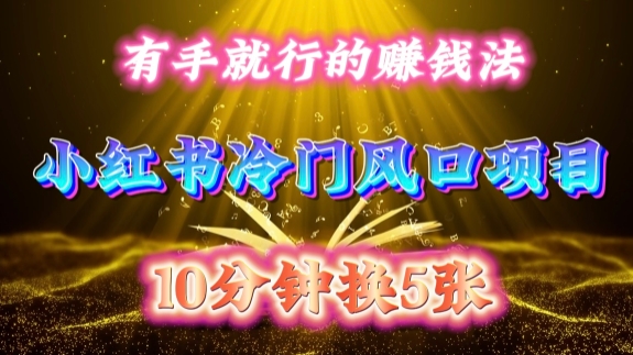 每天 10 分钟，小红书冷门风口项目开启，有手就行的搬运賺米法，小白日入500 +【揭秘】