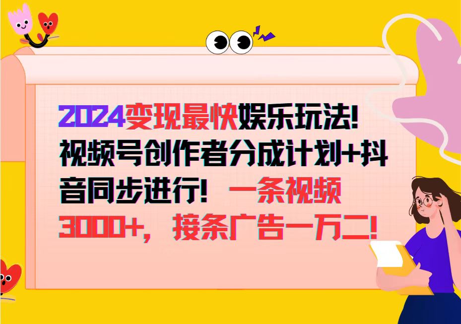 （12648期）2024变现最快娱乐玩法！视频号创作者分成计划+抖音同步进行！一条视频3...
