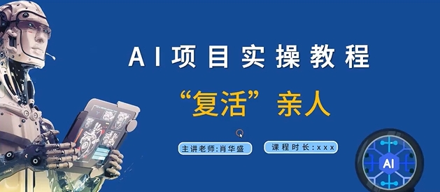 AI项目实操教程，&ldquo;复活&rdquo;亲人【9节视频课程】