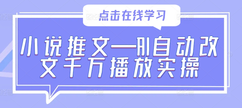 小说推文&mdash;AI自动改文千万播放实操