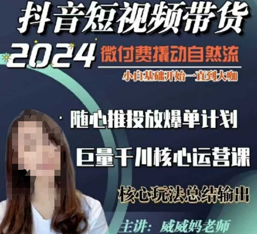 威威妈&middot;短视频带货千川课，40节完整版，小白基础开始到大咖，微付费撬动自然流
