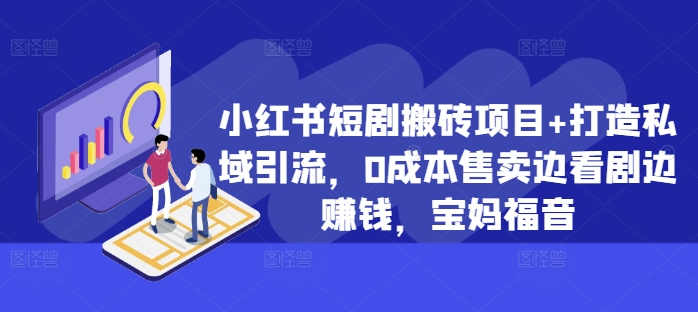 小红书短剧搬砖项目+打造私域引流，0成本售卖边看剧边賺米，宝妈福音【揭秘】
