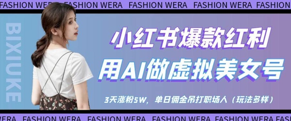 小红书爆款红利：用AI做虚拟美女号，3天涨粉5W，单日佣金吊打职场人