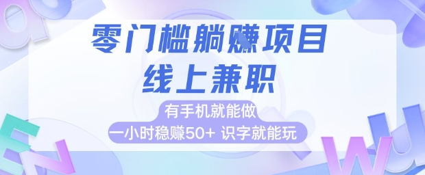 零门槛躺挣项目，线上兼zhi，有手机就能做 一小时稳挣50+，识字就能玩【揭秘】