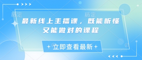最新线上主播课，既能听懂又能做对的课程