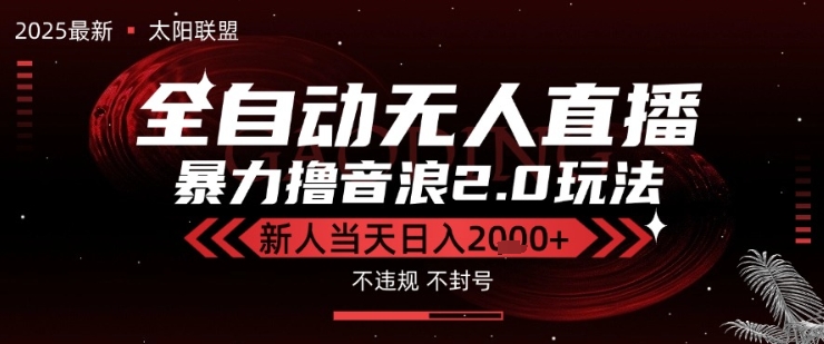 太阳联盟-最新独家2.0技术抖音无人直播撸音浪，黑科技全自动运行，低门槛，新手当天日入2k+【揭秘】