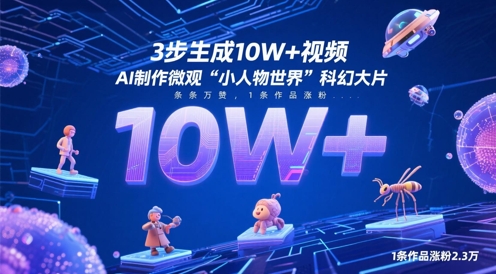 3步生成10W+视频，AI制作微观&ldquo;小人物世界&rdquo;科幻大片，条条万赞，1条作品涨粉2.3W