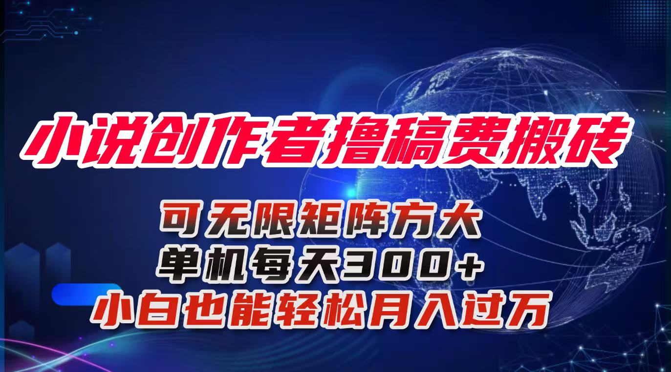 （16305期）小说创作者撸稿费搬砖玩法，单机每天300+小白也能轻松月入过万的保姆级...