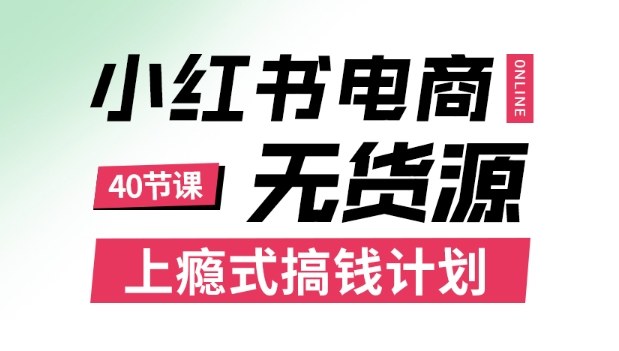 小红书无货源电商课程，上瘾式搞钱计划，不论月薪3k还是3W都应该学的賺米技巧