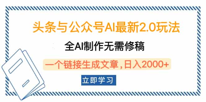 （14117期）头条与公众号AI最新2.0玩法，全AI制作无需人工修稿，一个标题生成文章...