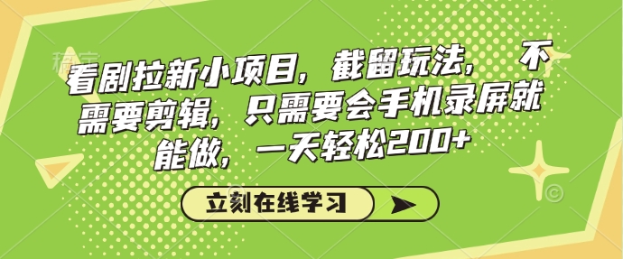 看剧拉新小项目，截留玩法，&nbsp;不需要剪辑，只需要会手机录屏就能做，一天轻松200+