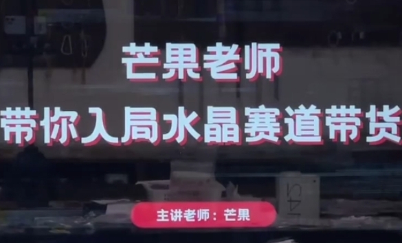 芒果老师&middot;带你入局水晶赛道带货，助你开启水晶直播带货事业