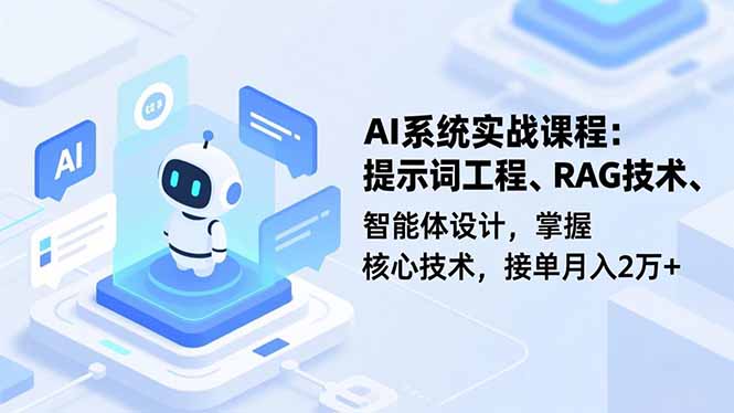 （16666期）AI系统实战课程，提示词工程、RAG技术、智能体设计，掌握核心技术，接单月入2万+