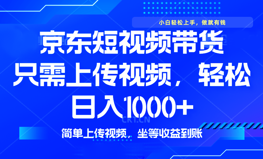 （14156期）最新风口，京东短视频带货，只需上传视频，轻松日入1000+，无需剪辑，...