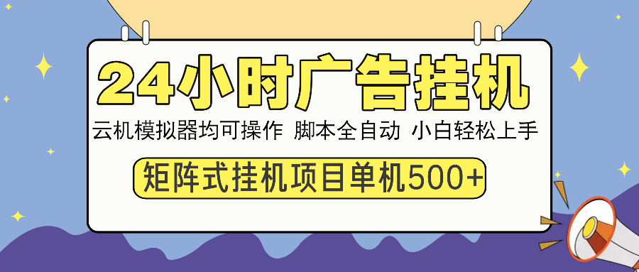 （14273期）24小时广告挂机  单机收益500+ 矩阵式操作，设备越多收益越大，小白轻...