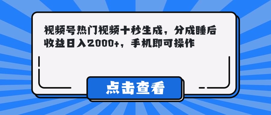（14851期）视频号热门视频十秒生成，分成睡后收益日入2000+，手机即可操作