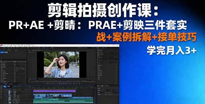 （16141期）剪辑拍摄创作课：PR+AE+剪映三件套实战+案例拆解+接单技巧，学完月入3+