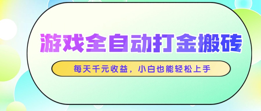 （14853期）游戏全自动打金搬砖，每天千元收益，小白也能轻松上手