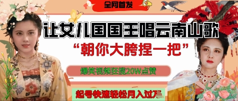 让女儿国国王开口唱云南山歌&ldquo;朝你大胯捏一把&rdquo;，爆笑视频狂揽点赞20W点赞，熟练后起号快轻松月入过W
