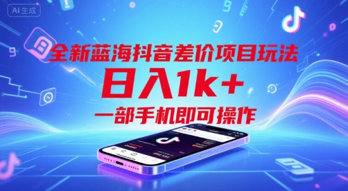 全新蓝海抖音差价项目玩法，日入1k+，一部手机即可操作【揭秘】