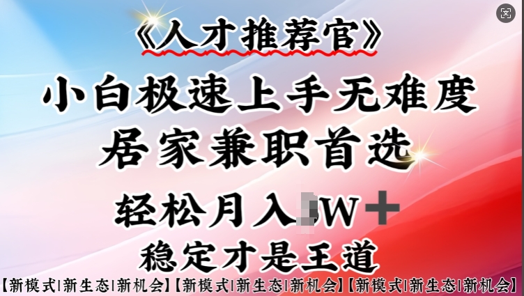 人才推荐官&mdash;小白轻松上手实操，居家兼zhi首选，一部手机即可
