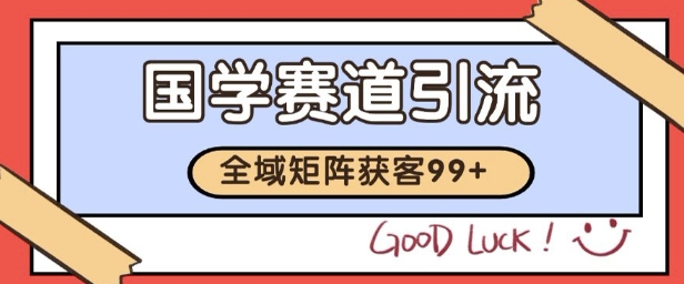 国学赛道精准拓客，自热矩阵日引99+ 获客SOP【揭秘】