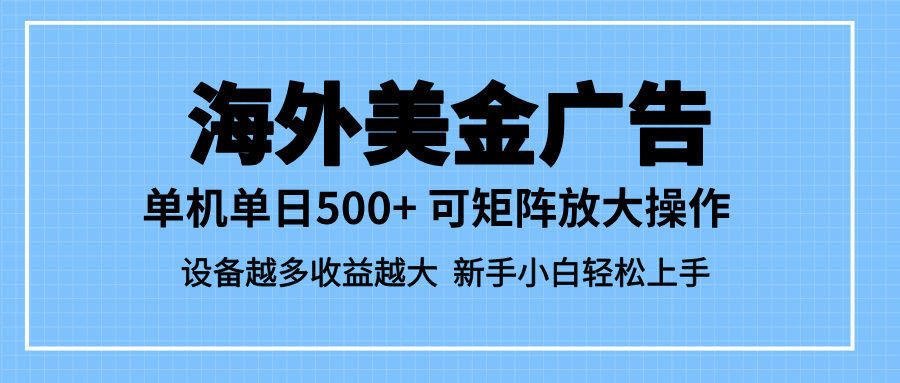 （16488期）最新蓝海市场，海外美金广告，单设备500+，矩阵放大操作，设备越多收益...