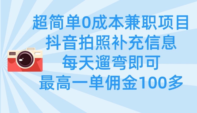 超简单0成本兼zhi项目，拍照补充信息，每天遛弯即可，最高一单佣金100多