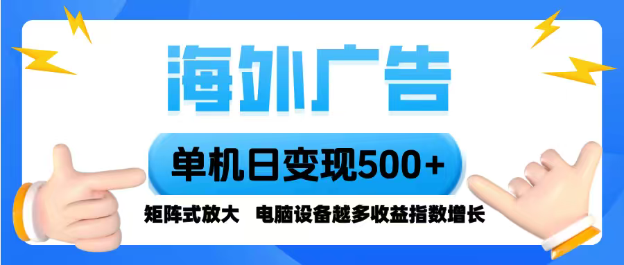 （16068期）海外广告 单机单日变现500+ 脚本全自动操作，设备越多，收益翻倍，小白...