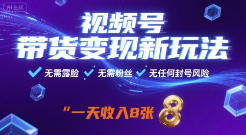 视频号带货变现新玩法，无需露脸，无需粉丝，无任何封号风险，一天收益8张【揭秘】