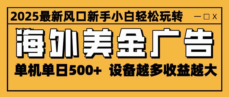 （16401期）2025最新风口 海外美金广告 单机单日500+ 可无限放大 设备越多收益越大...