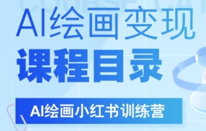 AI绘画小红书训练营，DeepSeek绘画+小红书自媒体变现全流程