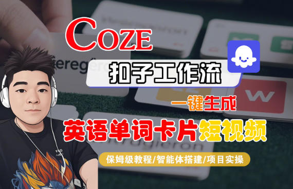 Coze扣子智能体工作流一键生成&ldquo;英语单词卡片&ldquo;短视频，全流程保姆级教学